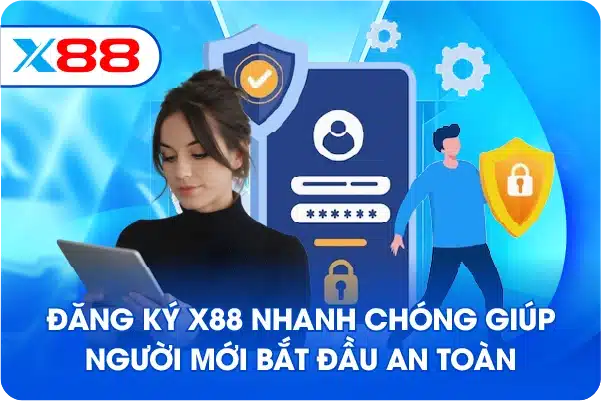 Đăng ký X88 nhanh chóng giúp người mới bắt đầu an toàn