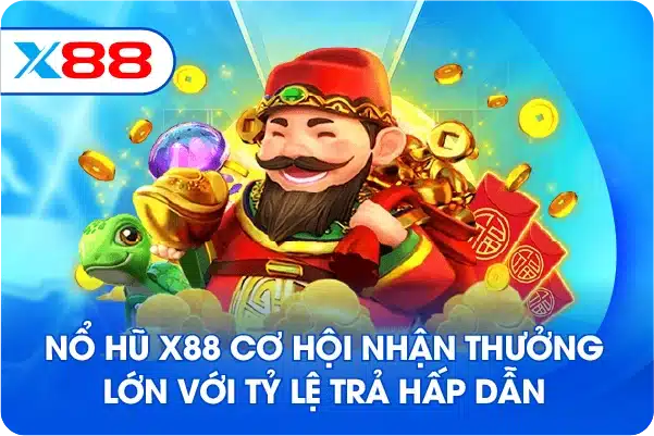 Nổ hũ X88 cơ hội nhận thưởng lớn với tỷ lệ trả hấp dẫn