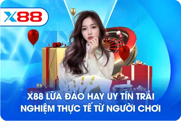 X88 lừa đảo hay uy tín trải nghiệm thực tế từ người chơi